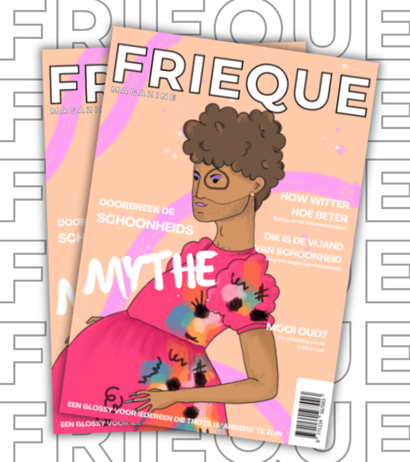 Mockup van FRIEQUE magazine. Op de cover van het tijdschrift staat een illustratie van een persoon in een roze jurk met donkere krullen, getinte huid, makeup en een baard. De tekst op de cover: "Doorbreek de Schoonheidsmythe". "Hoe witter hoe beter", "Dik is de vijand van schoonheid", "Mooi oud", "Een glossy voor iedereen die trots is anders te zijn"
